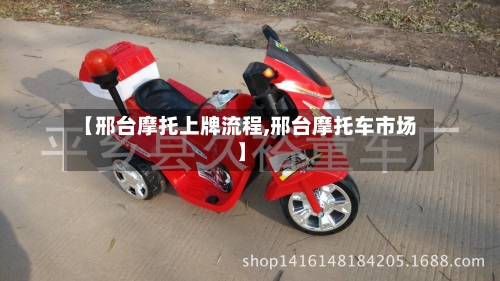 【邢台摩托上牌流程,邢台摩托车市场】-第2张图片