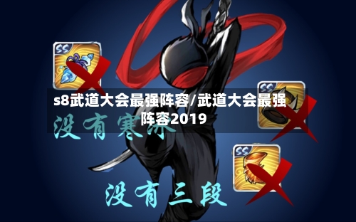 s8武道大会最强阵容/武道大会最强阵容2019