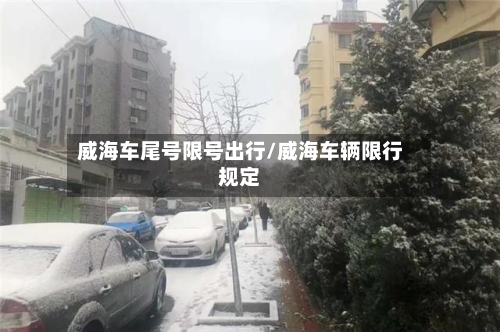 威海车尾号限号出行/威海车辆限行规定