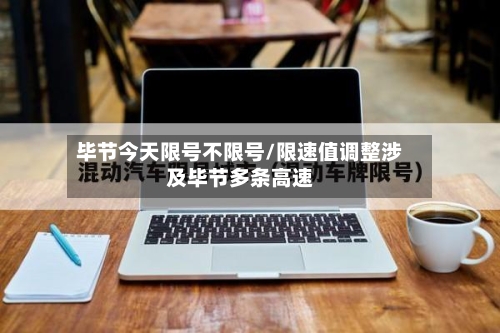 毕节今天限号不限号/限速值调整涉及毕节多条高速