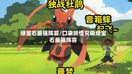 绿宝石最强阵容/口袋妖怪究极绿宝石最强阵容
