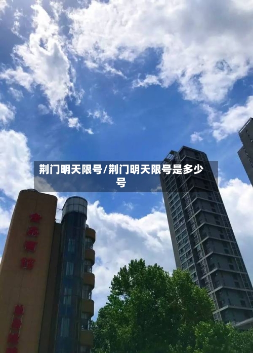 荆门明天限号/荆门明天限号是多少号
