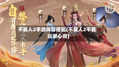 不良人2手游阵容搭配(不良人2平民玩家心得)