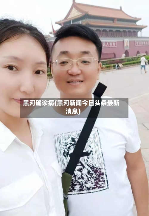 黑河确诊病(黑河新闻今日头条最新消息)