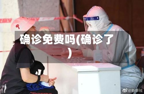 确诊免费吗(确诊了)