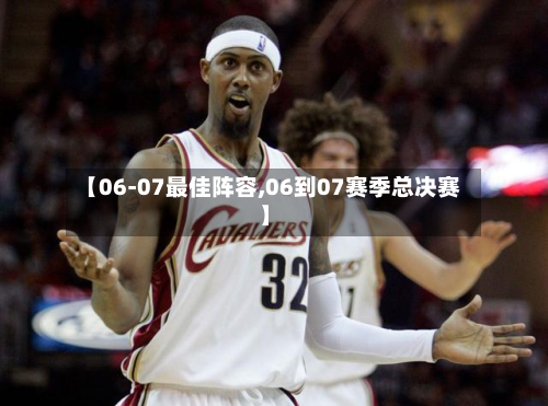 【06-07最佳阵容,06到07赛季总决赛】-第2张图片