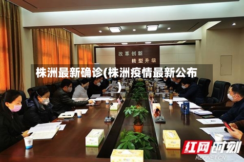 株洲最新确诊(株洲疫情最新公布)-第2张图片