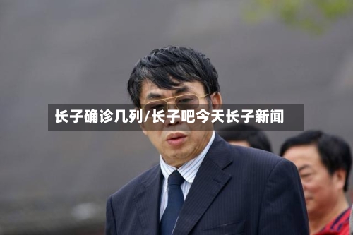 长子确诊几列/长子吧今天长子新闻