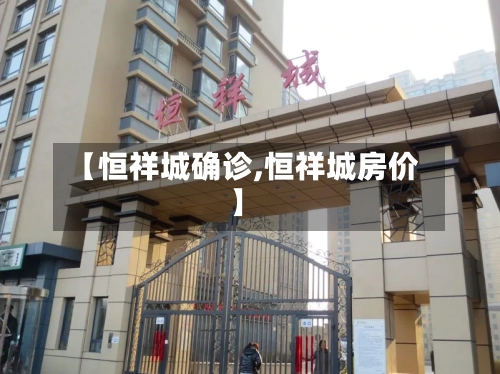 【恒祥城确诊,恒祥城房价】
