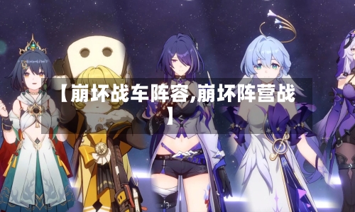 【崩坏战车阵容,崩坏阵营战】