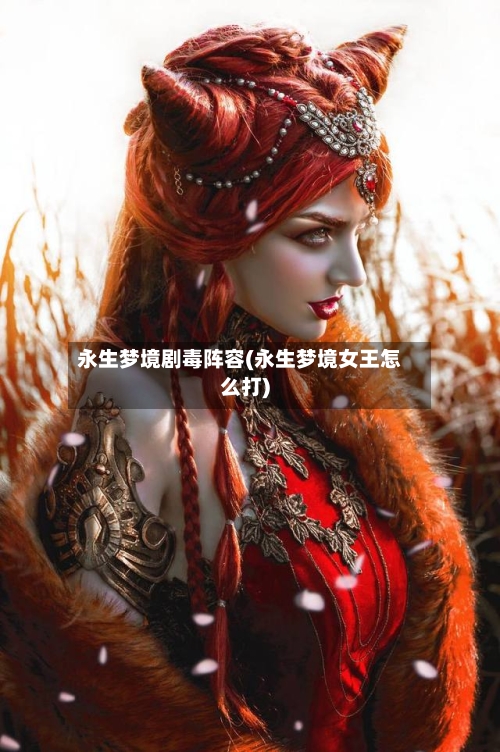 永生梦境剧毒阵容(永生梦境女王怎么打)