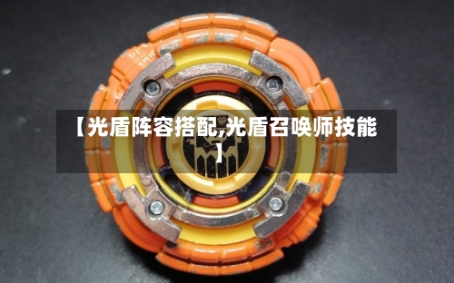 【光盾阵容搭配,光盾召唤师技能】