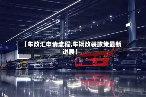 【车改汇申请流程,车辆改装政策最新进展】