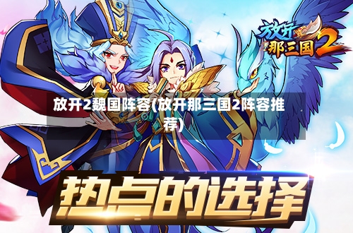 放开2魏国阵容(放开那三国2阵容推荐)