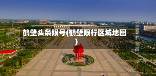 鹤壁头条限号(鹤壁限行区域地图)