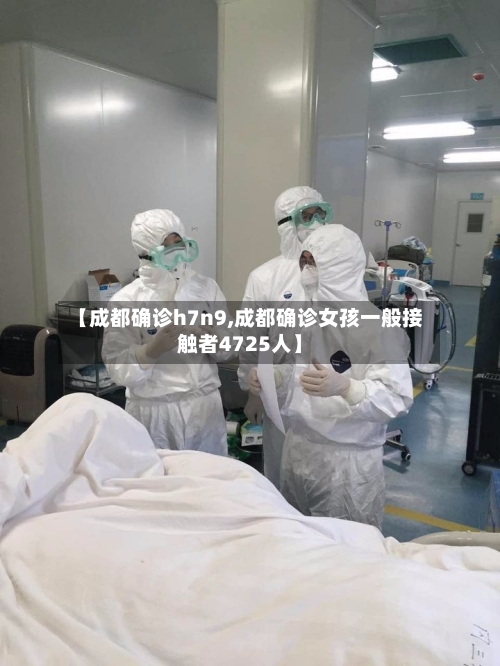 【成都确诊h7n9,成都确诊女孩一般接触者4725人】-第3张图片