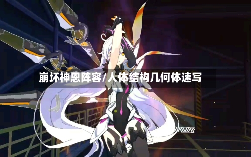 崩坏神恩阵容/人体结构几何体速写-第3张图片