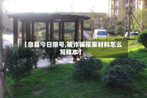【息县今日限号,被诈骗报案材料怎么写样本】-第2张图片