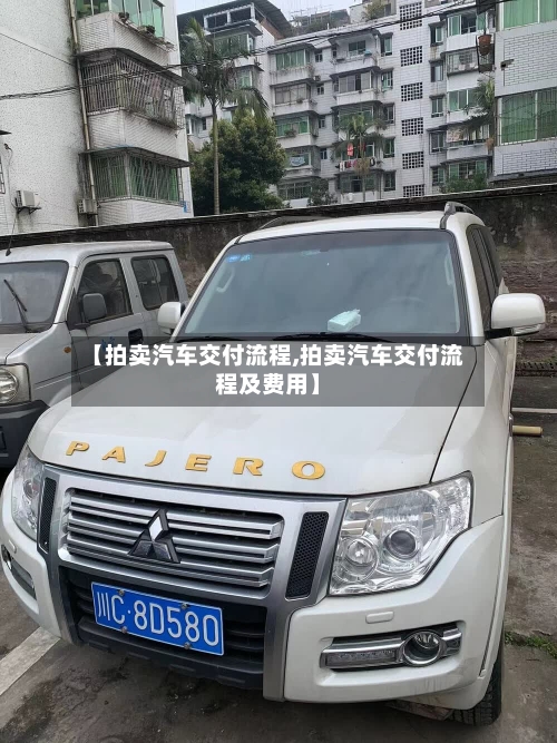 【拍卖汽车交付流程,拍卖汽车交付流程及费用】-第2张图片