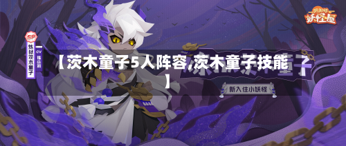 【茨木童子5人阵容,茨木童子技能】