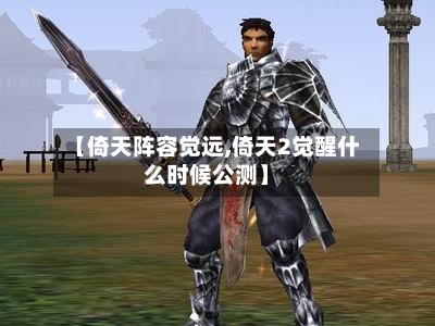 【倚天阵容觉远,倚天2觉醒什么时候公测】-第2张图片