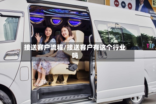 接送客户流程/接送客户有这个行业吗